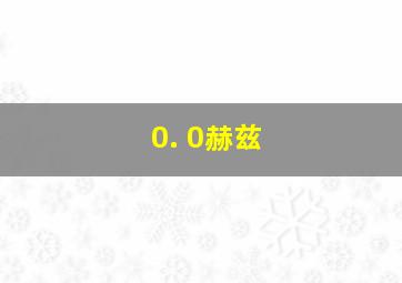 0. 0赫兹